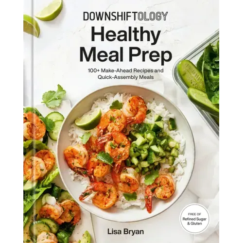 Downshiftology Healthy Meal Prep: 100+ Make-Ahead Recipes and Quick-Assembly Meals: A Gluten-Free Cookbook - Hardcover