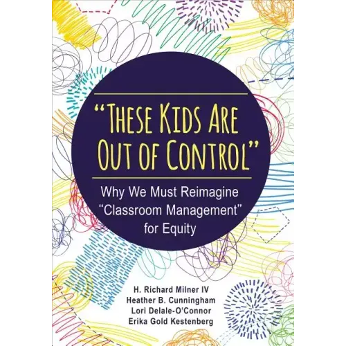 These Kids Are Out of Control: Why We Must Reimagine Classroom Management for Equity