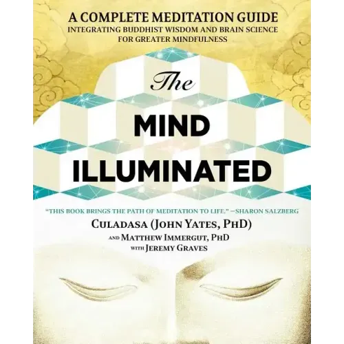The Mind Illuminated: A Complete Meditation Guide Integrating Buddhist Wisdom and Brain Science for Greater Mindfulness
