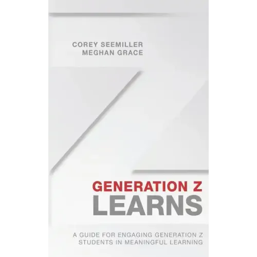 Generation Z Learns: A Guide for Engaging Generation Z Students in Meaningful Learning - Paperback