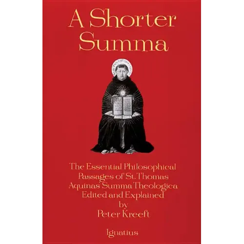 A Shorter Summa: The Essential Philosophical Passages of St. Thomas Aquinas' Summa Theologica Edited and Explained for Beginners - Paperback