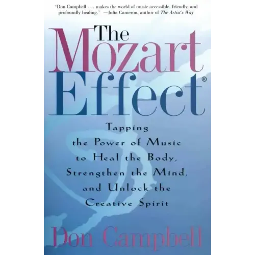 The Mozart Effect: Tapping the Power of Music to Heal the Body, Strengthen the Mind, and Unlock the Creative Spirit