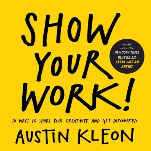 Show Your Work!: 10 Ways to Share Your Creativity and Get Discovered - Paperback
