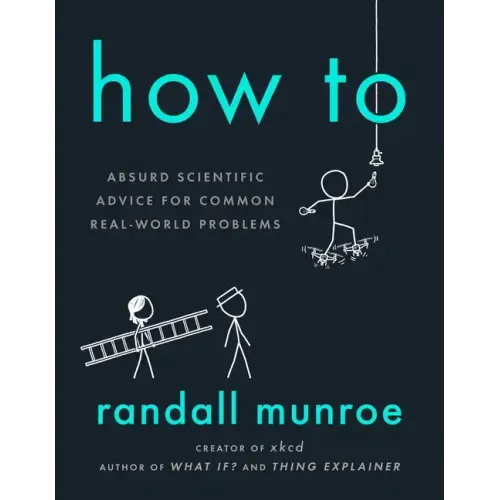 How to: Absurd Scientific Advice for Common Real-World Problems