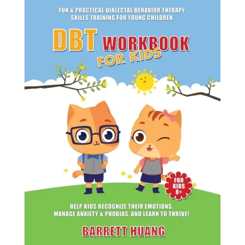 DBT Workbook For Kids: Fun & Practical Dialectal Behavior Therapy Skills Training For Young Children Help Kids Manage Anxiety & Phobias, Recognize The