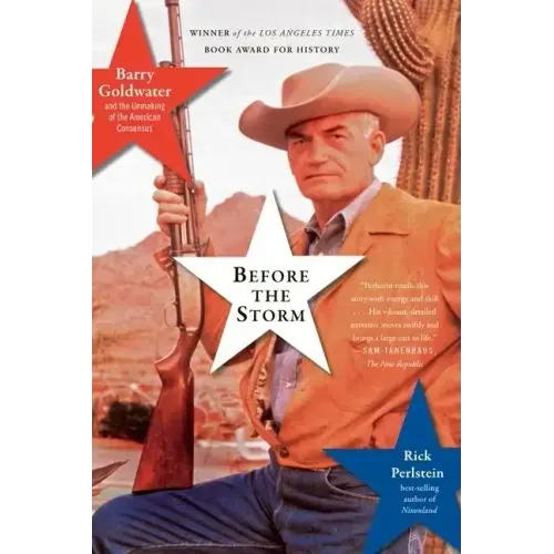 Before the Storm: Barry Goldwater and the Unmaking of the American Consensus