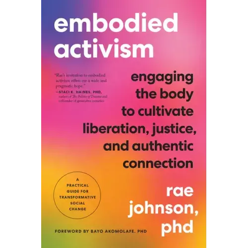 Embodied Activism: Engaging the Body to Cultivate Liberation, Justice, and Authentic Connection--A Practical Guide for Transformative Social Change - Paperback