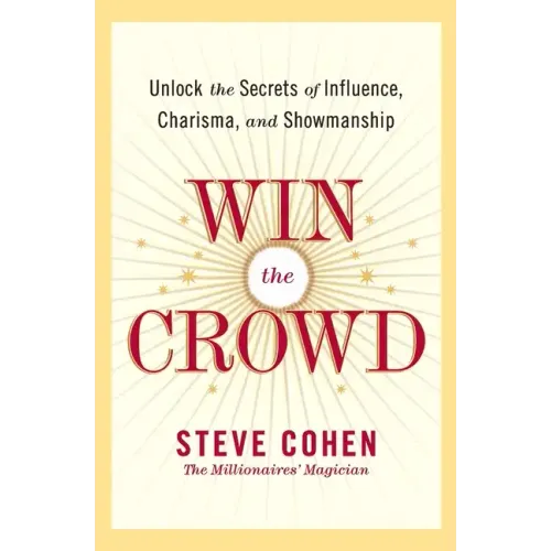Win the Crowd: Unlock the Secrets of Influence, Charisma, and Showmanship