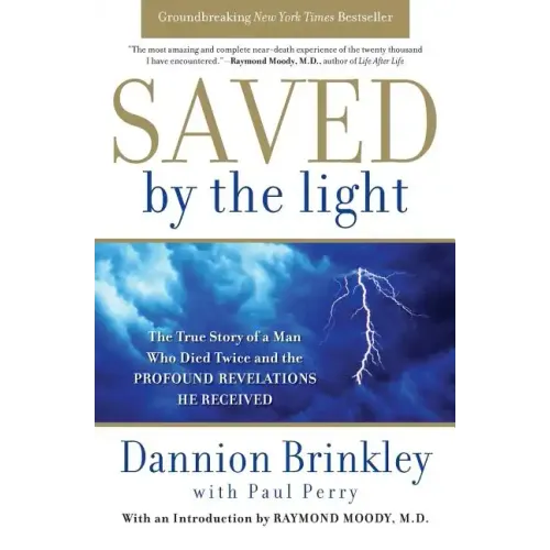 Saved by the Light: The True Story of a Man Who Died Twice and the Profound Revelations He Received