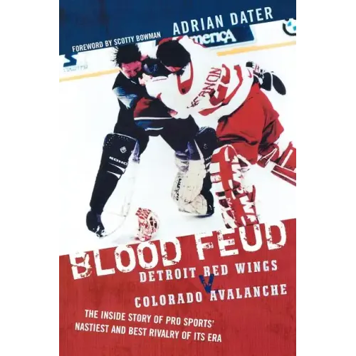 Blood Feud: Detroit Red Wings v. Colorado Avalanche: The Inside Story of Pro Sports' Nastiest and Best Rivalry of Its Era - Paperback