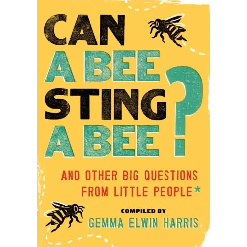 Can a Bee Sting a Bee?: And Other Big Questions from Little People