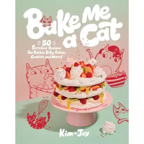 Bake Me a Cat: 50 Purrfect Recipes for Edible Kitty Cakes, Cookies and More! - Hardcover