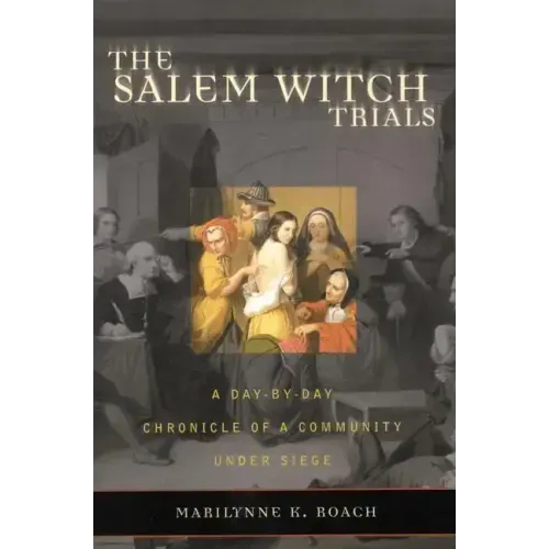 The Salem Witch Trials: A Day-By-Day Chronicle of a Community Under Siege