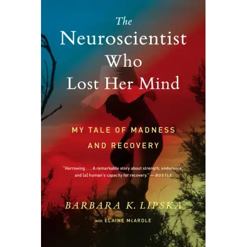 The Neuroscientist Who Lost Her Mind: My Tale of Madness and Recovery - Paperback