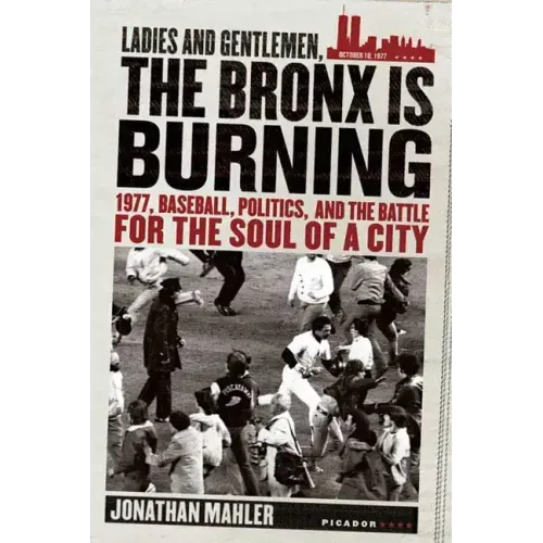 Ladies and Gentlemen, the Bronx Is Burning: 1977, Baseball, Politics, and the Battle for the Soul of a City - Paperback