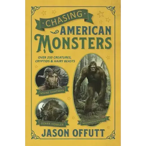 Chasing American Monsters: Over 250 Creatures, Cryptids & Hairy Beasts - Paperback