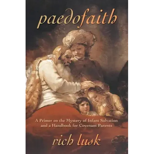 Paedofaith: A Primer on the Mystery of Infant Salvation and a Handbook for Covenant Parents - Paperback