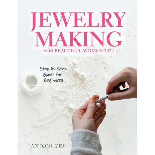 Jewelry Making for Beautiful Women 2022: Step-by-Step Guide far Beginners
