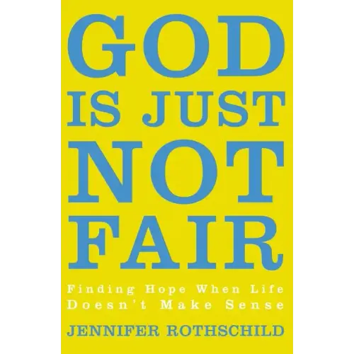 God Is Just Not Fair: Finding Hope When Life Doesn't Make Sense - Paperback