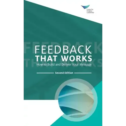 Feedback That Works: How to Build and Deliver Your Message, Second Edition