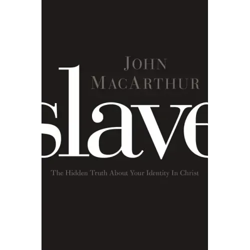 Slave: The Hidden Truth about Your Identity in Christ
