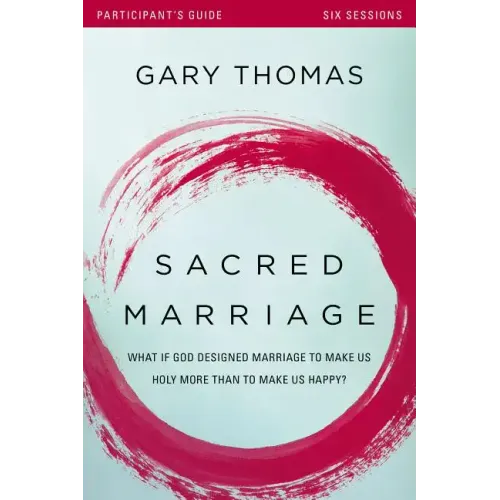 Sacred Marriage Bible Study Participant's Guide: What If God Designed Marriage to Make Us Holy More Than to Make Us Happy? - Paperback