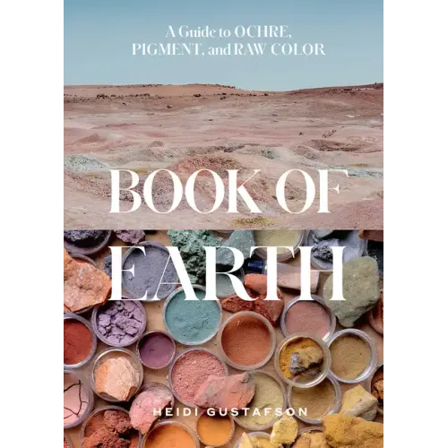 Book of Earth: A Guide to Ochre, Pigment, and Raw Color - Hardcover