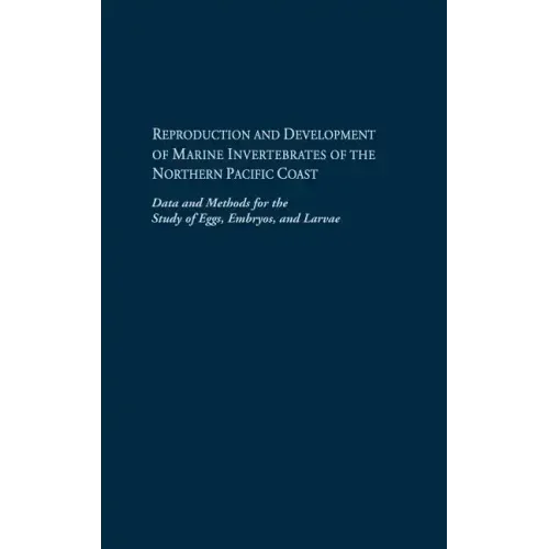 Reproduction and Development of Marine Invertebrates of the Northern Pacific Coast: Data and Methods for the Study of Eggs, Embryos, and Larvae
