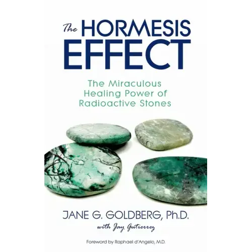 The Hormesis Effect: The Miraculous Healing Power of Radioactive Stones - Paperback