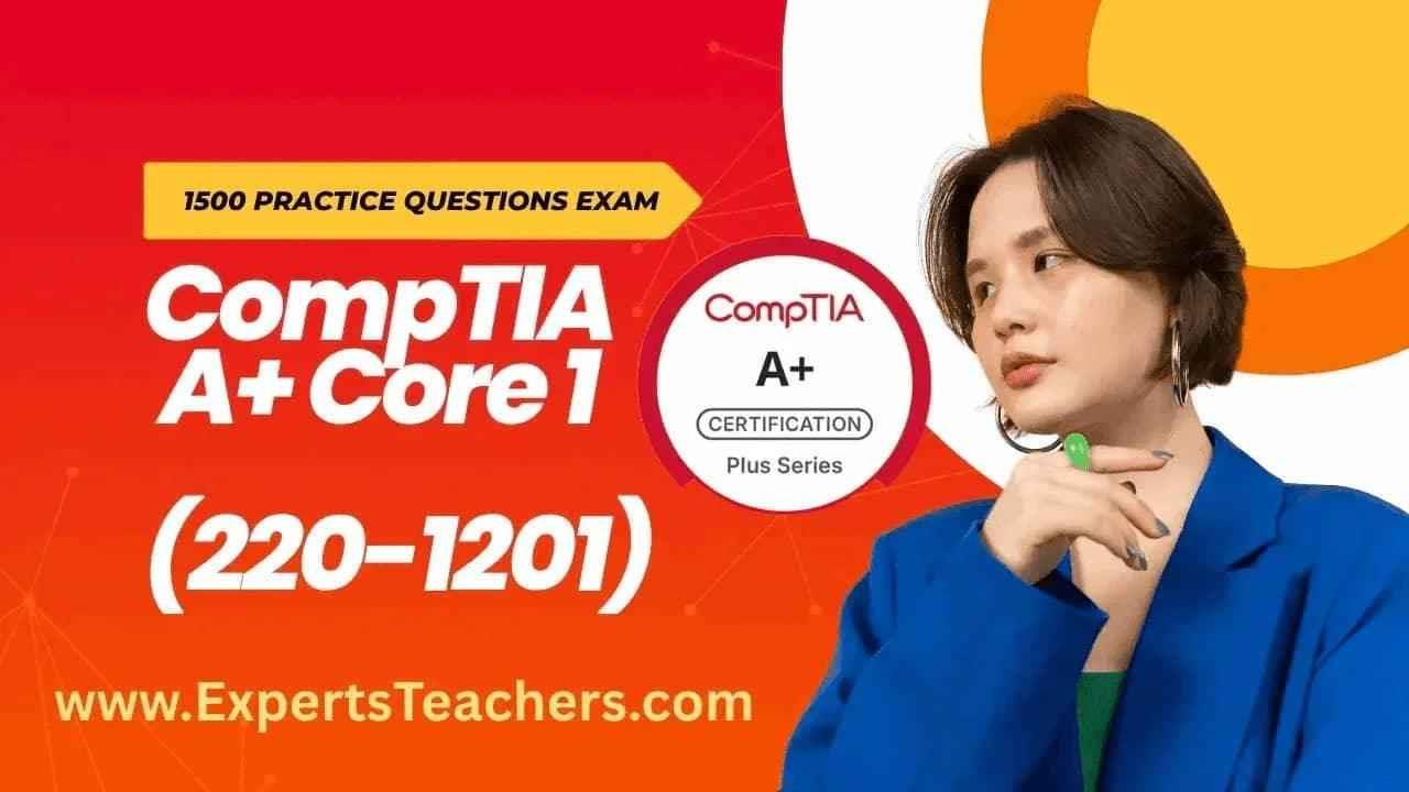 CompTIA A+ Core 1 (220-1201) – 1500 Practice Questions Exam - ExpertsTeachers