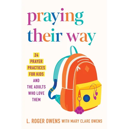 Praying Their Way: 24 Prayer Practices for Kids and the Adults Who Love Them