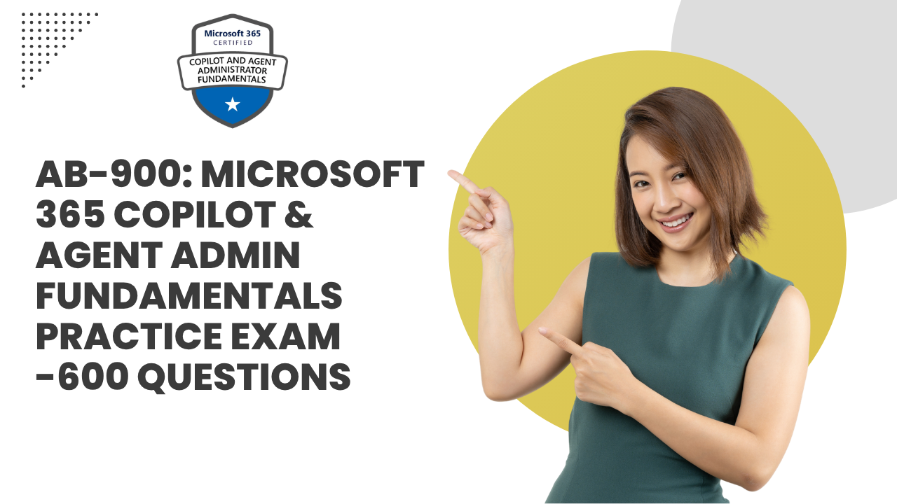 AB-900: Microsoft 365 Copilot & Agent Admin Fundamentals Practice Exam | 600 Questions