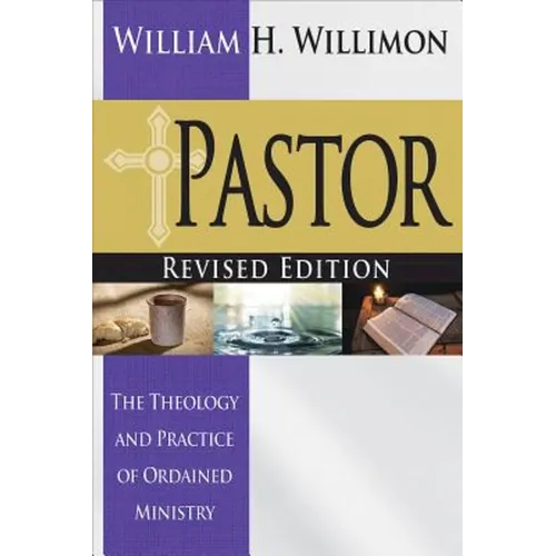 Pastor: Revised Edition: The Theology and Practice of Ordained Ministry