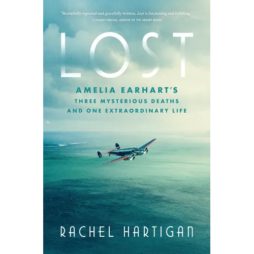Lost: Amelia Earhart's Three Mysterious Deaths and One Extraordinary Life