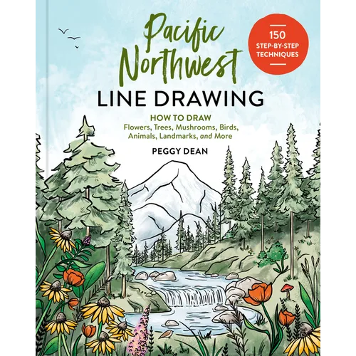 Pacific Northwest Line Drawing: How to Draw Flowers, Trees, Mushrooms, Birds, Animals, Landmarks, and More