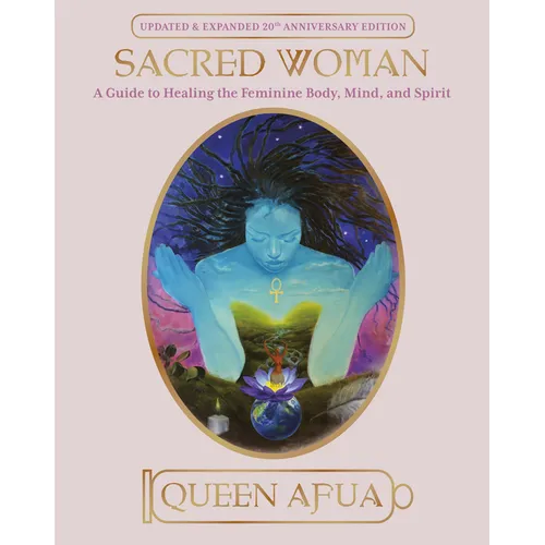Sacred Woman: A Guide to Healing the Feminine Body, Mind, and Spirit - Paperback