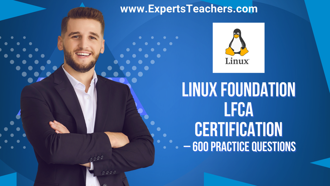Linux Foundation LFCA Practice Questions - 600 Comprehensive Study Questions - ExpertsTeachers