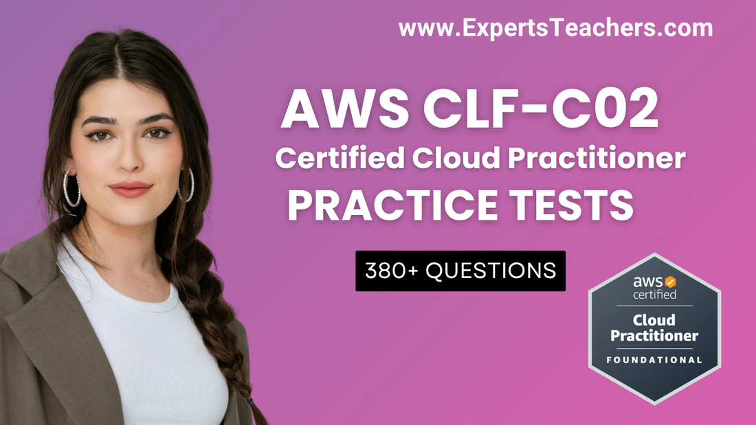 AWS CLF-C02 Practice Tests: 380+ Questions & Explanations - ExpertsTeachers