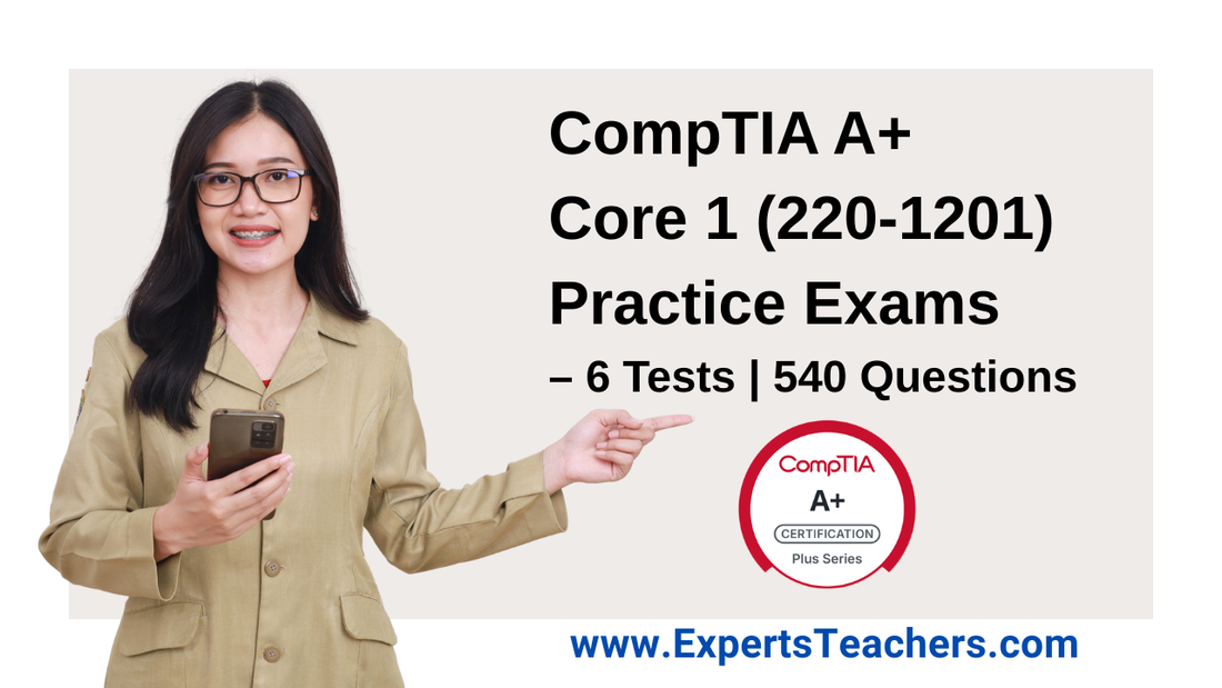 CompTIA A+ Core 1 Practice Exams - 6 Tests | Pass the 220-1201 Exam - ExpertsTeachers