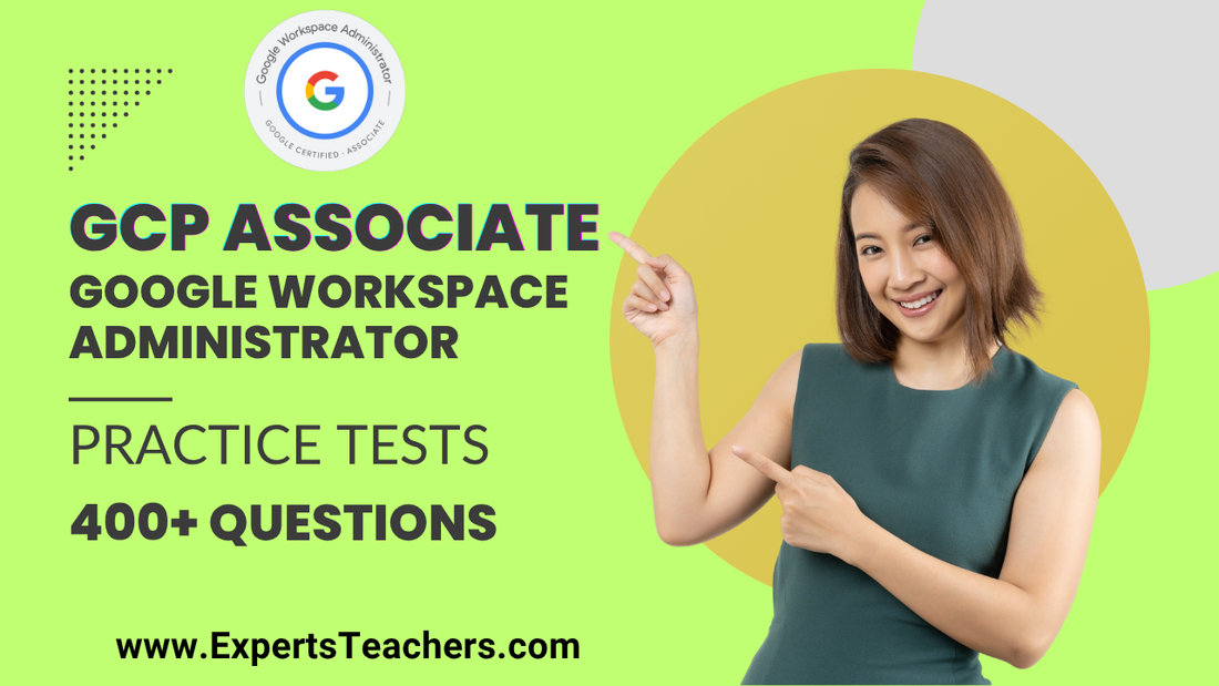 GCP Google Workspace Admin Practice Tests 400+ Questions - ExpertsTeachers