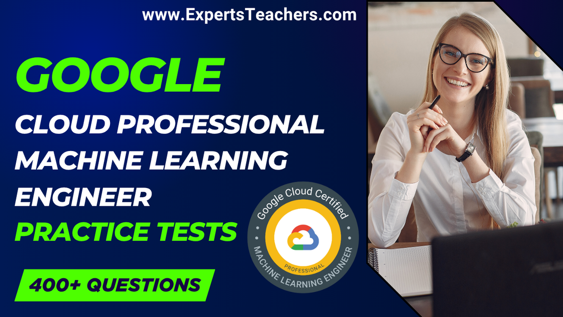 Google Cloud ML Engineer Practice Tests 2026 - ExpertsTeachers