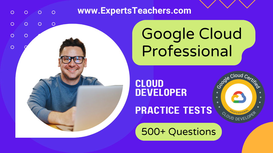 Google Cloud Professional Cloud Developer Test Practice Tests for Success - ExpertsTeachers
