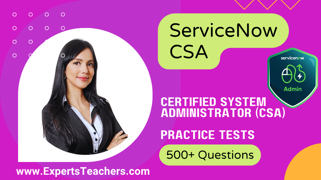 ServiceNow CSA Practice Tests 2026: 500+ Questions - ExpertsTeachers