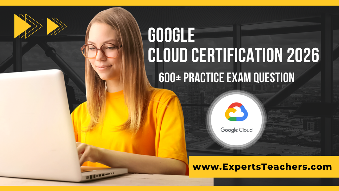 Google Cloud Certification Practice Exam: 600+ Practice Questions for 2026 Success - ExpertsTeachers