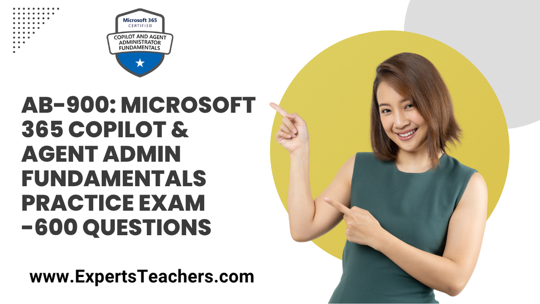 AB-900 Microsoft 365 Copilot Fundamentals and Agent Admin Essentials Guide - ExpertsTeachers