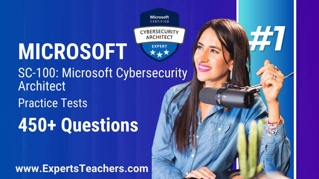 SC-100 Cybersecurity Architect Practice Exams Guide for Success - ExpertsTeachers