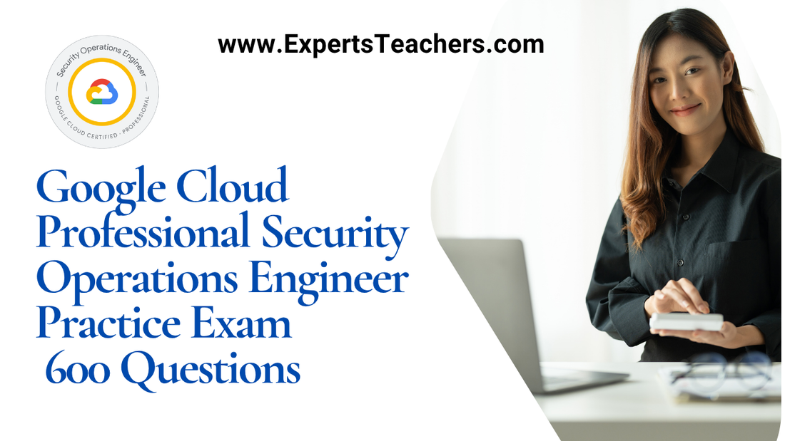 Google Cloud Security Operations Engineer Practice Guide - ExpertsTeachers