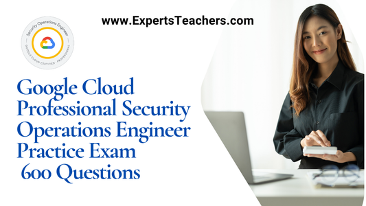 Google Cloud Security Operations Engineer Practice Guide - ExpertsTeachers