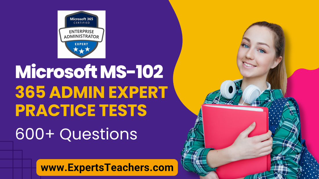 MS-102 Microsoft 365 Admin Expert Tests Practice Tests for 2026 - ExpertsTeachers