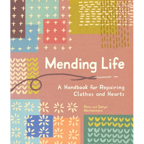 Mending Life: A Handbook for Repairing Clothes and Hearts (and Patching to Practice Sustainable Fashion and Fix the Clothes You Love)
